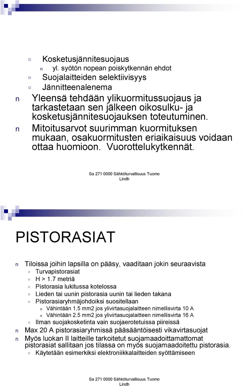 Mitoitusarvot suurimman kuormituksen mukaan, osakuormitusten eriaikaisuus voidaan ottaa huomioon. Vuorottelukytkennät.