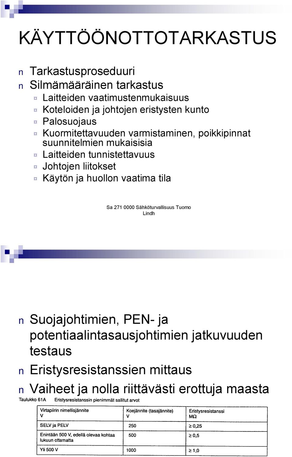 mukaisisia Laitteiden tunnistettavuus Johtojen liitokset Käytön ja huollon vaatima tila Suojajohtimien, PEN-