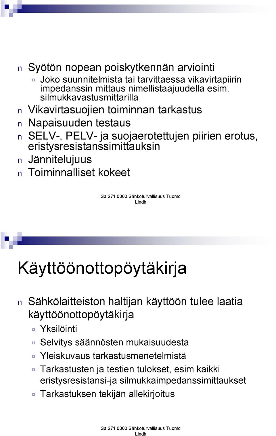 eristysresistanssimittauksin Jännitelujuus Toiminnalliset kokeet Käyttöönottopöytäkirja Sähkölaitteiston haltijan käyttöön tulee laatia käyttöönottopöytäkirja
