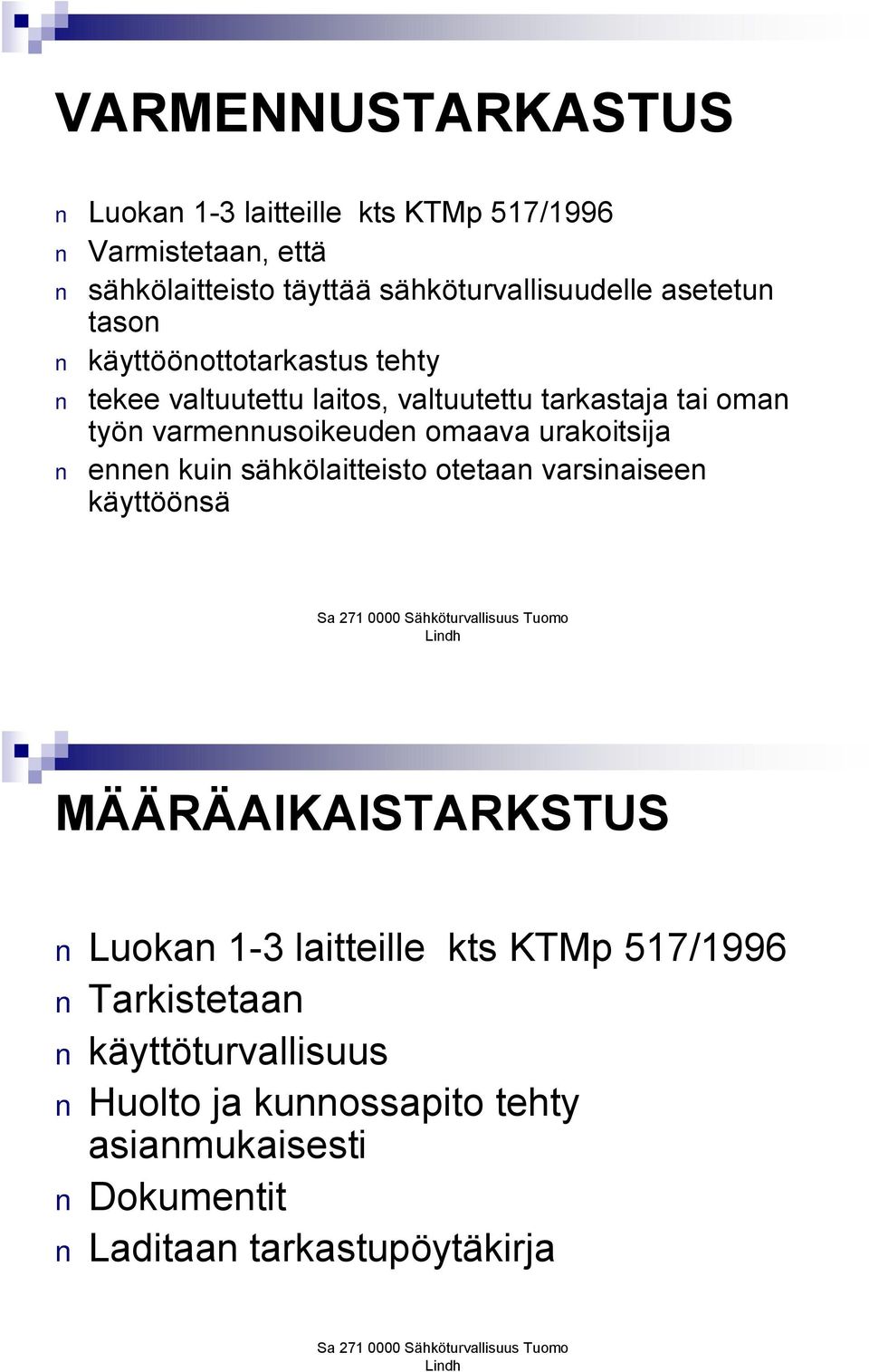 omaava urakoitsija ennen kuin sähkölaitteisto otetaan varsinaiseen käyttöönsä MÄÄRÄAIKAISTARKSTUS Luokan 1-3 laitteille kts
