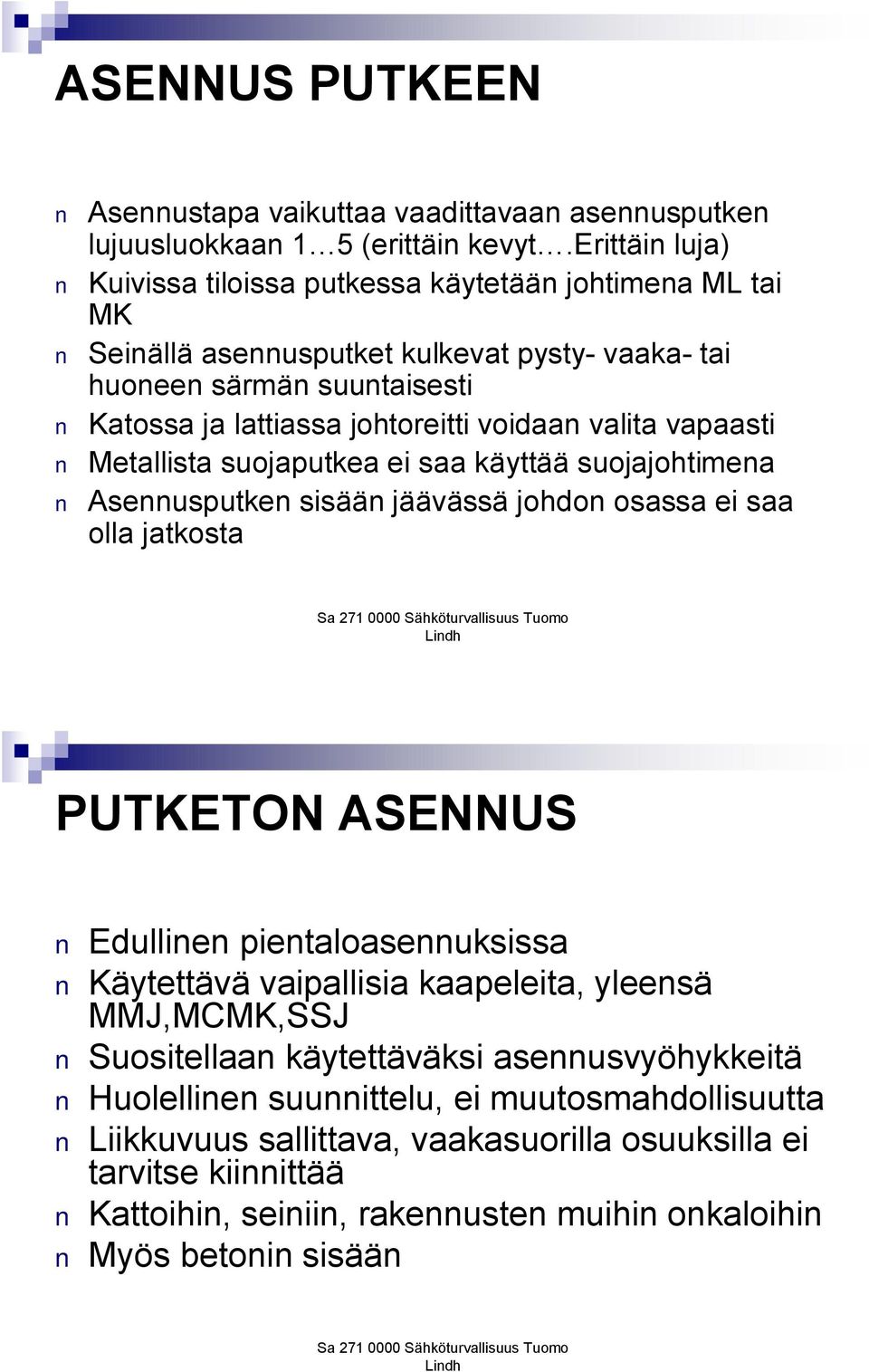 valita vapaasti Metallista suojaputkea ei saa käyttää suojajohtimena Asennusputken sisään jäävässä johdon osassa ei saa olla jatkosta PUTKETON ASENNUS Edullinen pientaloasennuksissa