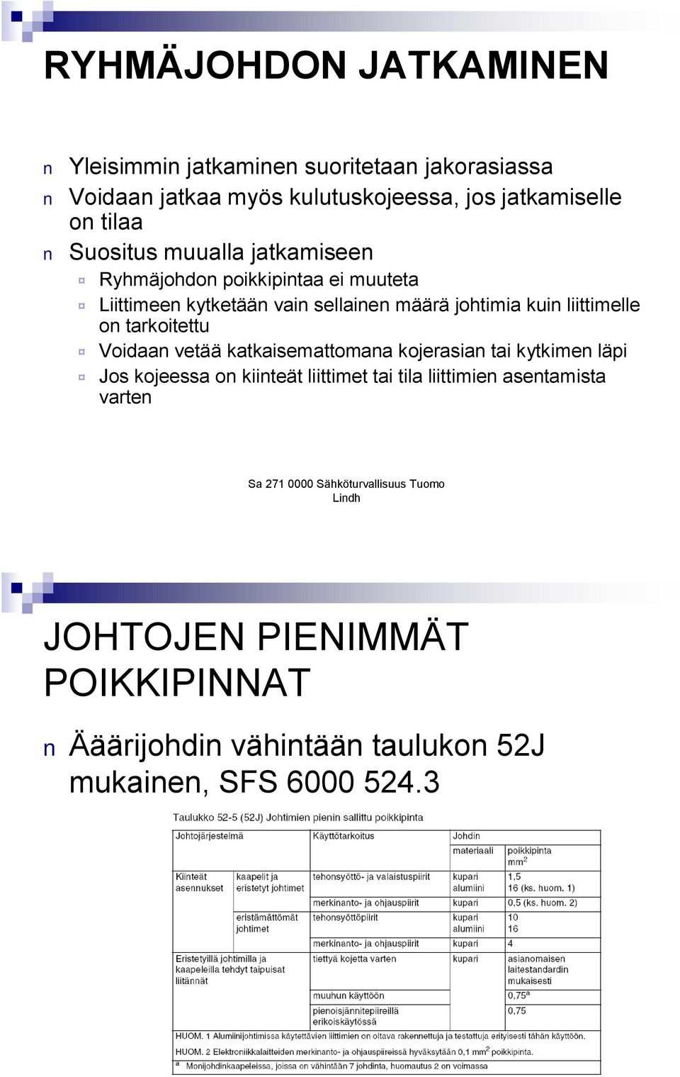liittimelle on tarkoitettu Voidaan vetää katkaisemattomana kojerasian tai kytkimen läpi Jos kojeessa on kiinteät liittimet tai