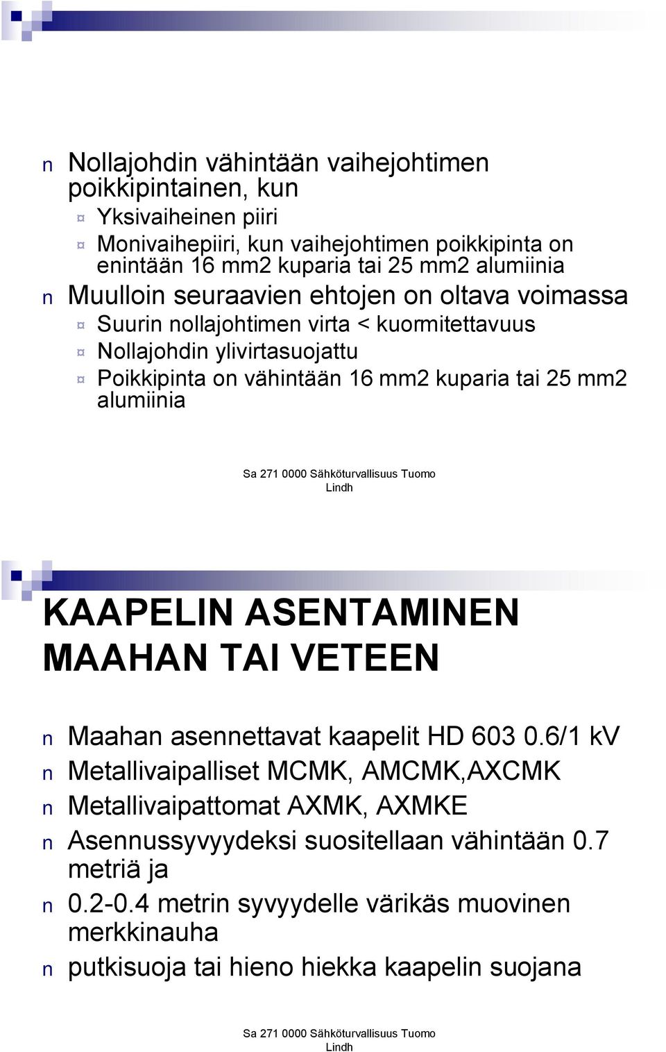 kuparia tai 25 mm2 alumiinia KAAPELIN ASENTAMINEN MAAHAN TAI VETEEN Maahan asennettavat kaapelit HD 603 0.