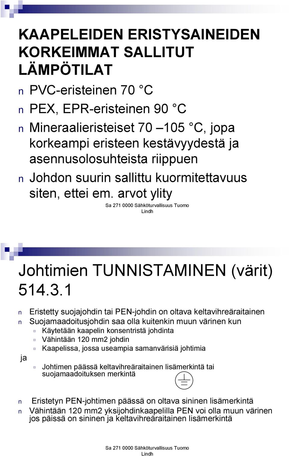 1 Eristetty suojajohdin tai PEN-johdin on oltava keltavihreäraitainen Suojamaadoitusjohdin saa olla kuitenkin muun värinen kun Käytetään kaapelin konsentristä johdinta Vähintään 120 mm2 johdin