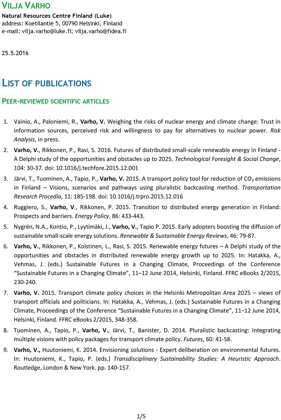 Risk Analysis, in press. 2. Varho, V., Rikkonen, P., Rasi, S. 2016. Futures of distributed small-scale renewable energy in Finland - A Delphi study of the opportunities and obstacles up to 2025.