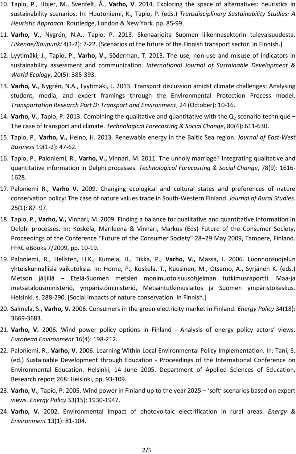 Skenaarioita Suomen liikennesektorin tulevaisuudesta. Liikenne/Kaupunki 4(1-2): 7-22. [Scenarios of the future of the Finnish transport sector. In Finnish.] 12. Lyytimäki, J., Tapio, P., Varho, V.