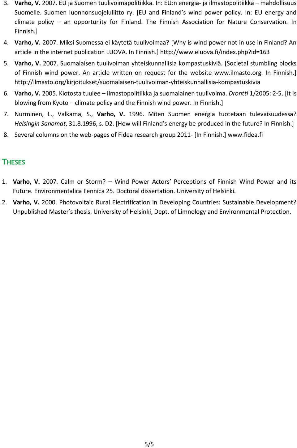 [Why is wind power not in use in Finland? An article in the internet publication LUOVA. In Finnish.] http://www.eluova.fi/index.php?id=163 5. Varho, V. 2007.