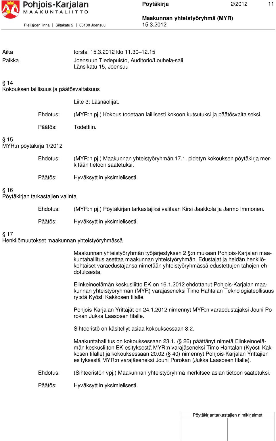 ) Kokous todetaan laillisesti kokoon kutsutuksi ja päätösvaltaiseksi. Todettiin. 15 MYR:n pöytäkirja 1/01 (MYR:n pj.) Maakunnan yhteistyöryhmän 17.1. pidetyn kokouksen pöytäkirja merkitään tietoon saatetuksi.