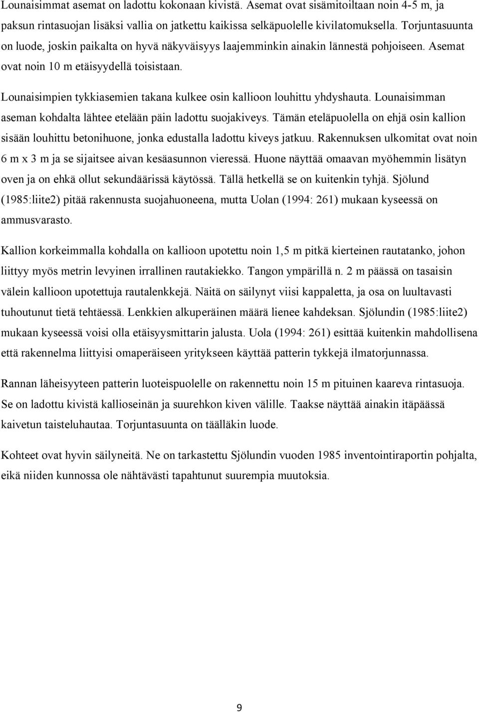 Lounaisimpien tykkiasemien takana kulkee osin kallioon louhittu yhdyshauta. Lounaisimman aseman kohdalta lähtee etelään päin ladottu suojakiveys.