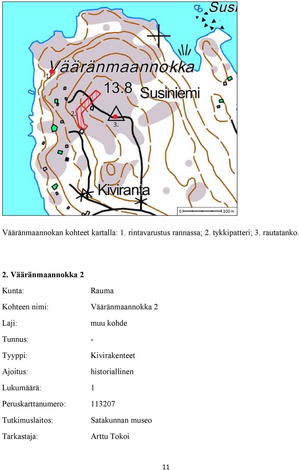Vääränmaannokka 2 Kunta: Rauma Kohteen nimi: Vääränmaannokka 2 Laji: muu kohde