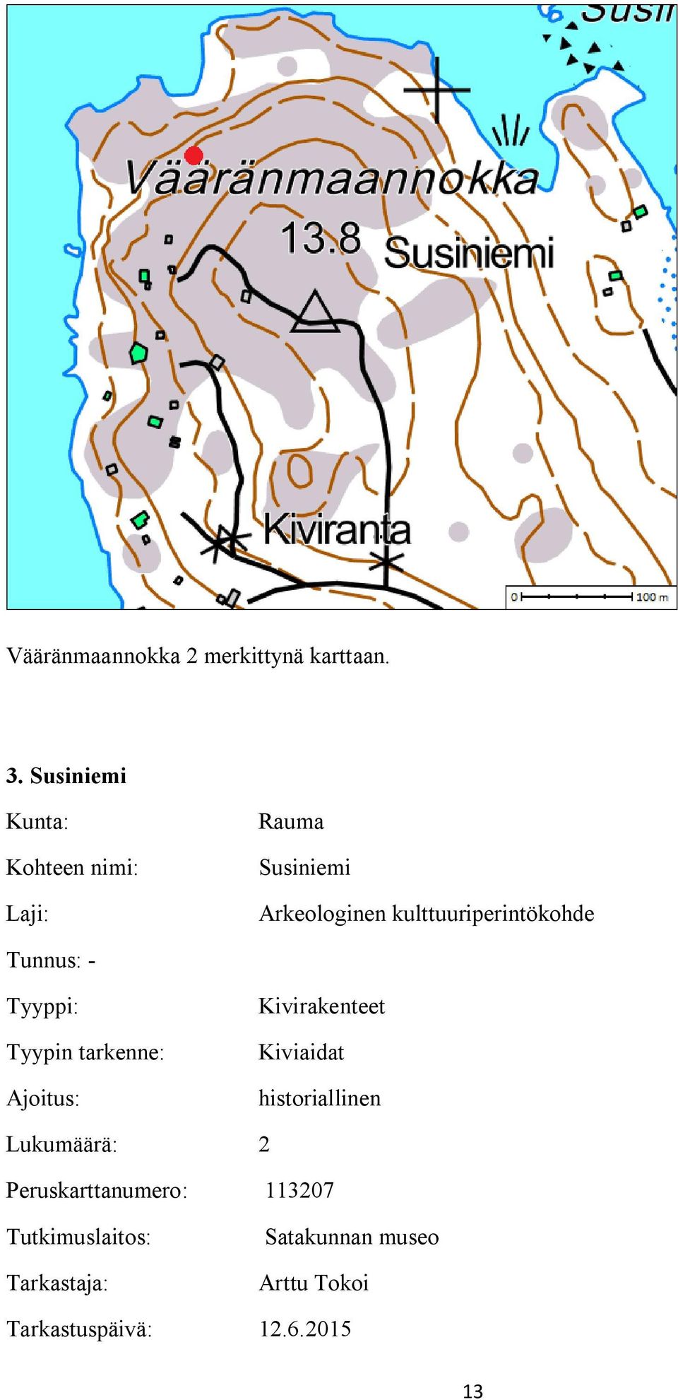 kulttuuriperintökohde Tunnus: - Tyyppi: Tyypin tarkenne: Ajoitus: Kivirakenteet