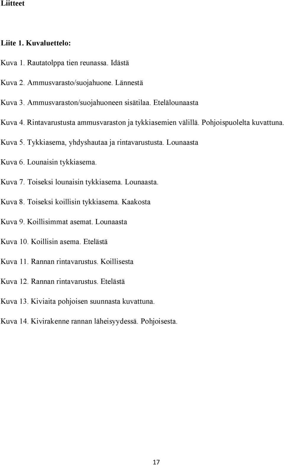 Lounaisin tykkiasema. Kuva 7. Toiseksi lounaisin tykkiasema. Lounaasta. Kuva 8. Toiseksi koillisin tykkiasema. Kaakosta Kuva 9. Koillisimmat asemat. Lounaasta Kuva 10.