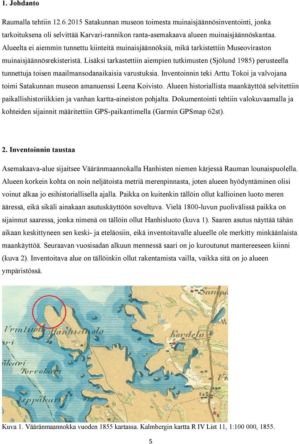 Lisäksi tarkastettiin aiempien tutkimusten (Sjölund 1985) perusteella tunnettuja toisen maailmansodanaikaisia varustuksia.