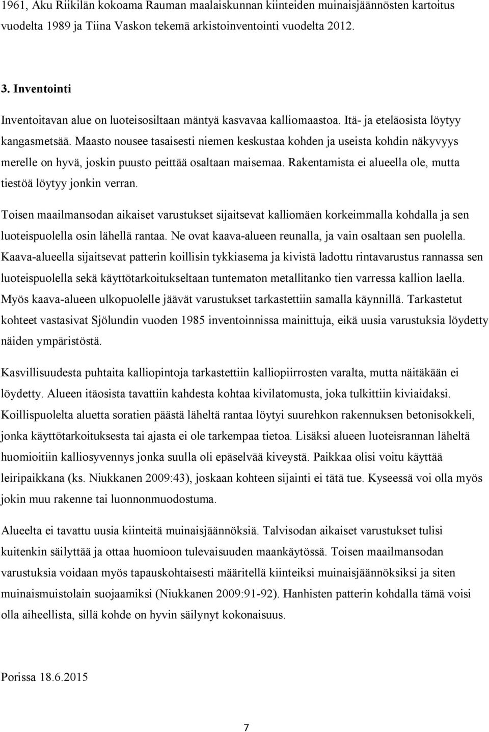 Maasto nousee tasaisesti niemen keskustaa kohden ja useista kohdin näkyvyys merelle on hyvä, joskin puusto peittää osaltaan maisemaa. Rakentamista ei alueella ole, mutta tiestöä löytyy jonkin verran.