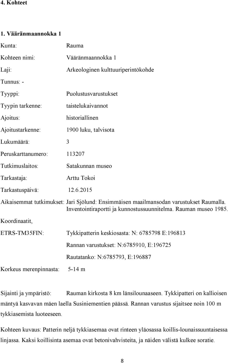 taistelukaivannot historiallinen 1900 luku, talvisota Lukumäärä: 3 Peruskarttanumero: 113207 Tutkimuslaitos: Tarkastaja: Satakunnan museo Arttu Tokoi Tarkastuspäivä: 12.6.