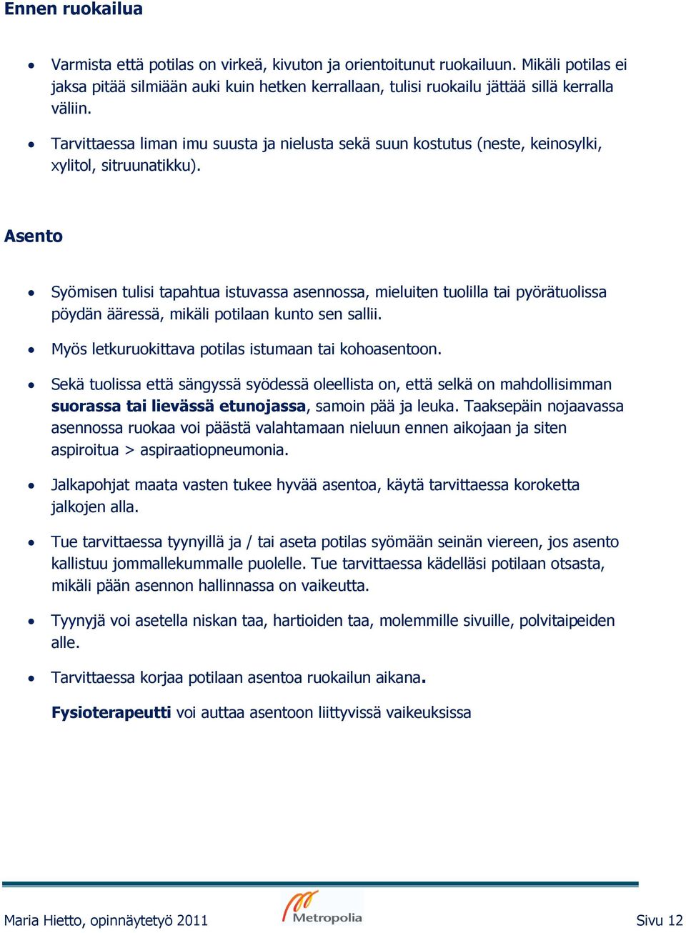 Asento Syömisen tulisi tapahtua istuvassa asennossa, mieluiten tuolilla tai pyörätuolissa pöydän ääressä, mikäli potilaan kunto sen sallii. Myös letkuruokittava potilas istumaan tai kohoasentoon.