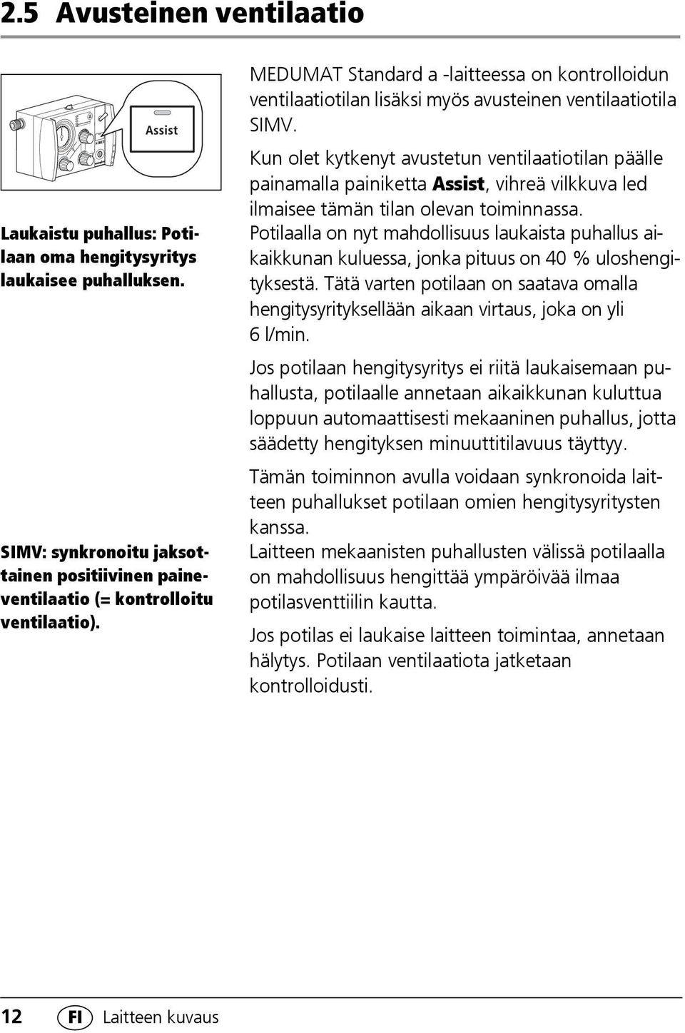 Kun olet kytkenyt avustetun ventilaatiotilan päälle painamalla painiketta Assist, vihreä vilkkuva led ilmaisee tämän tilan olevan toiminnassa.