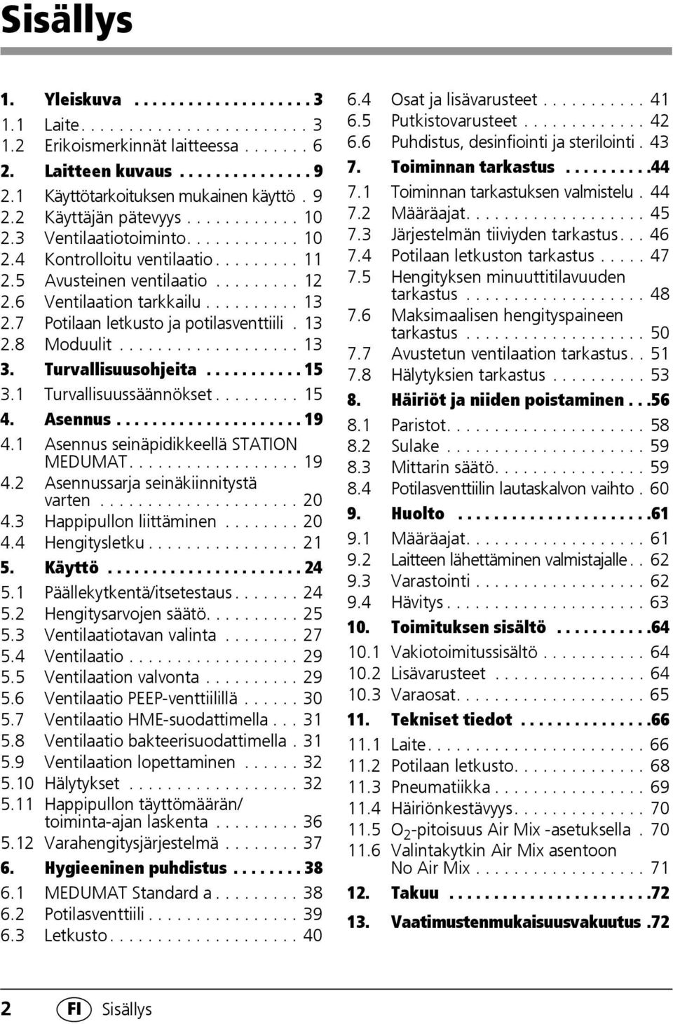 7 Potilaan letkusto ja potilasventtiili. 13 2.8 Moduulit................... 13 3. Turvallisuusohjeita........... 15 3.1 Turvallisuussäännökset......... 15 4. Asennus..................... 19 4.