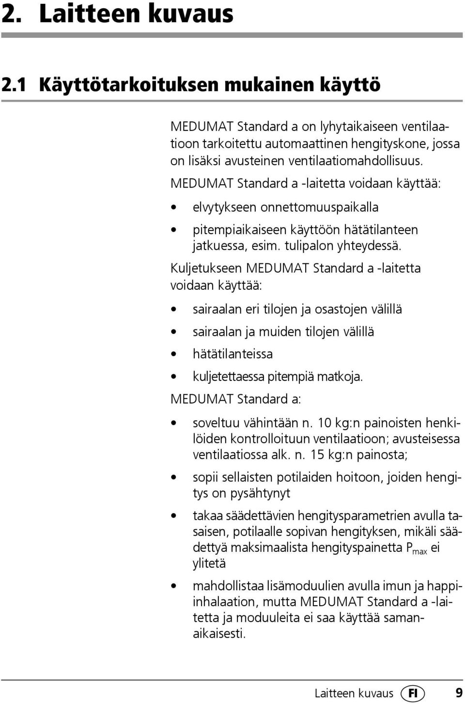 MEDUMAT Standard a -laitetta voidaan käyttää: elvytykseen onnettomuuspaikalla pitempiaikaiseen käyttöön hätätilanteen jatkuessa, esim. tulipalon yhteydessä.