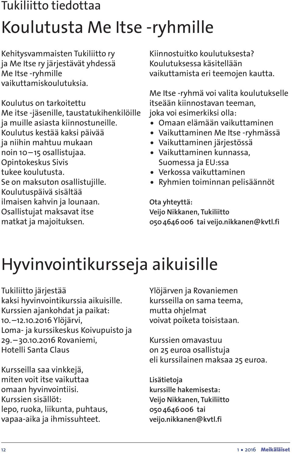 Opintokeskus Sivis tukee koulutusta. Se on maksuton osallistujille. Koulutuspäivä sisältää ilmaisen kahvin ja lounaan. Osallistujat maksavat itse matkat ja majoituksen. Kiinnostuitko koulutuksesta?