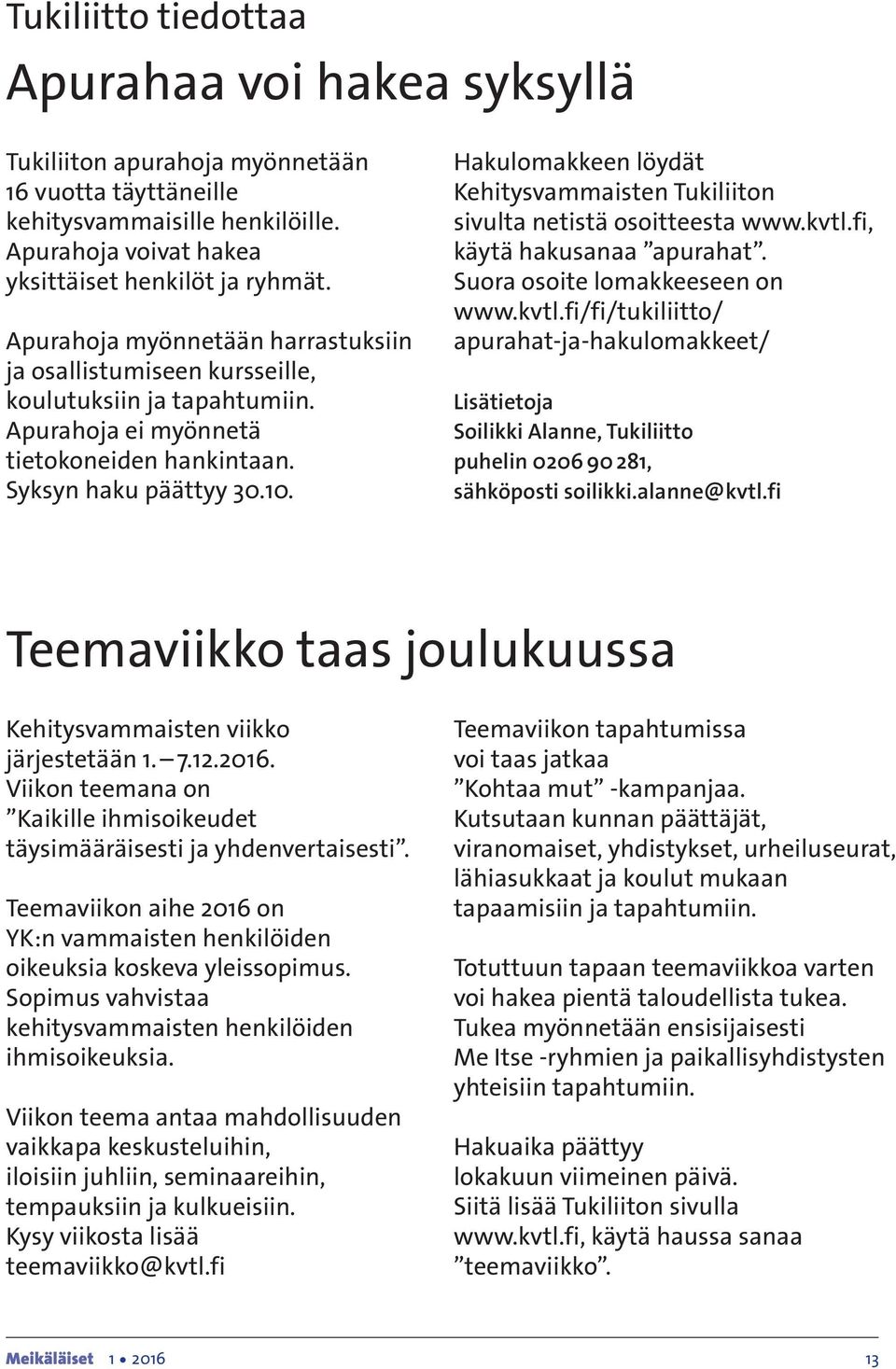 Hakulomakkeen löydät Kehitysvammaisten Tukiliiton sivulta netistä osoitteesta www.kvtl.