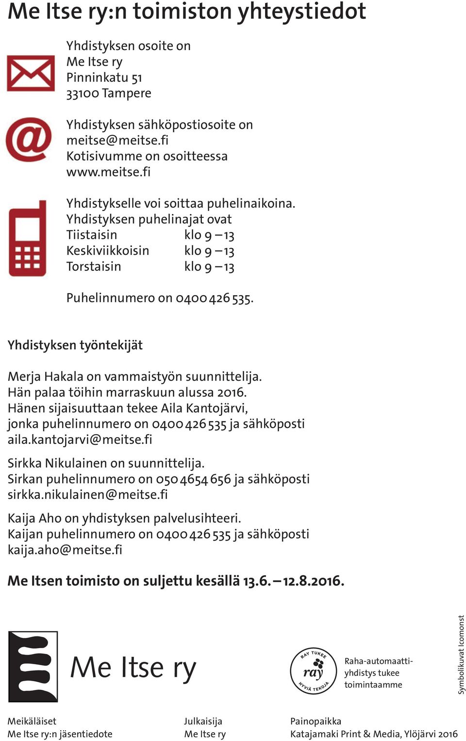 Hän palaa töihin marraskuun alussa 2016. Hänen sijaisuuttaan tekee Aila Kantojärvi, jonka puhelinnumero on 0400 426 535 ja sähköposti aila.kantojarvi@meitse.fi Sirkka Nikulainen on suunnittelija.