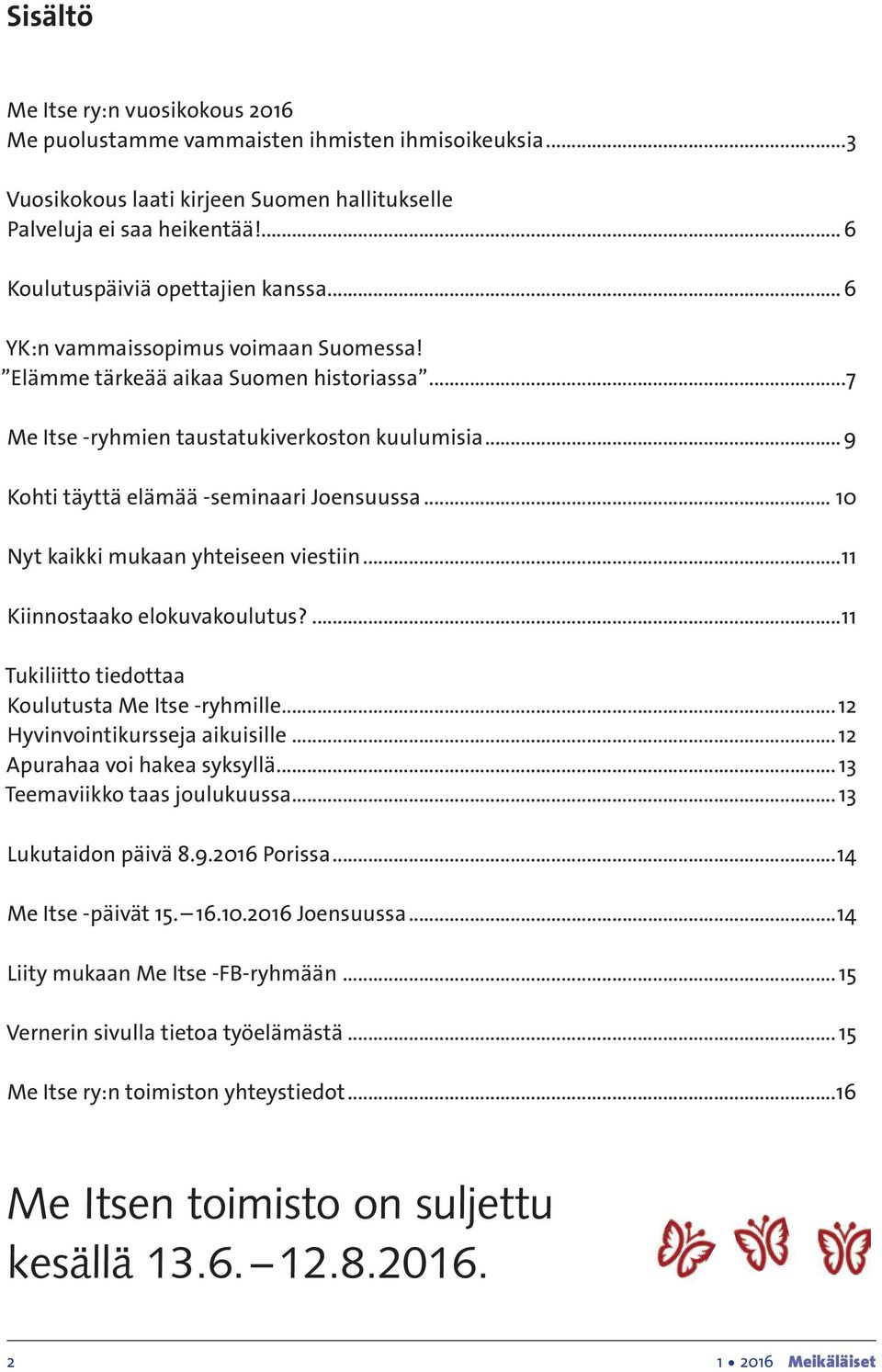 .. 9 Kohti täyttä elämää -seminaari Joensuussa... 10 Nyt kaikki mukaan yhteiseen viestiin...11 Kiinnostaako elokuvakoulutus?...11 Tukiliitto tiedottaa Koulutusta Me Itse -ryhmille.