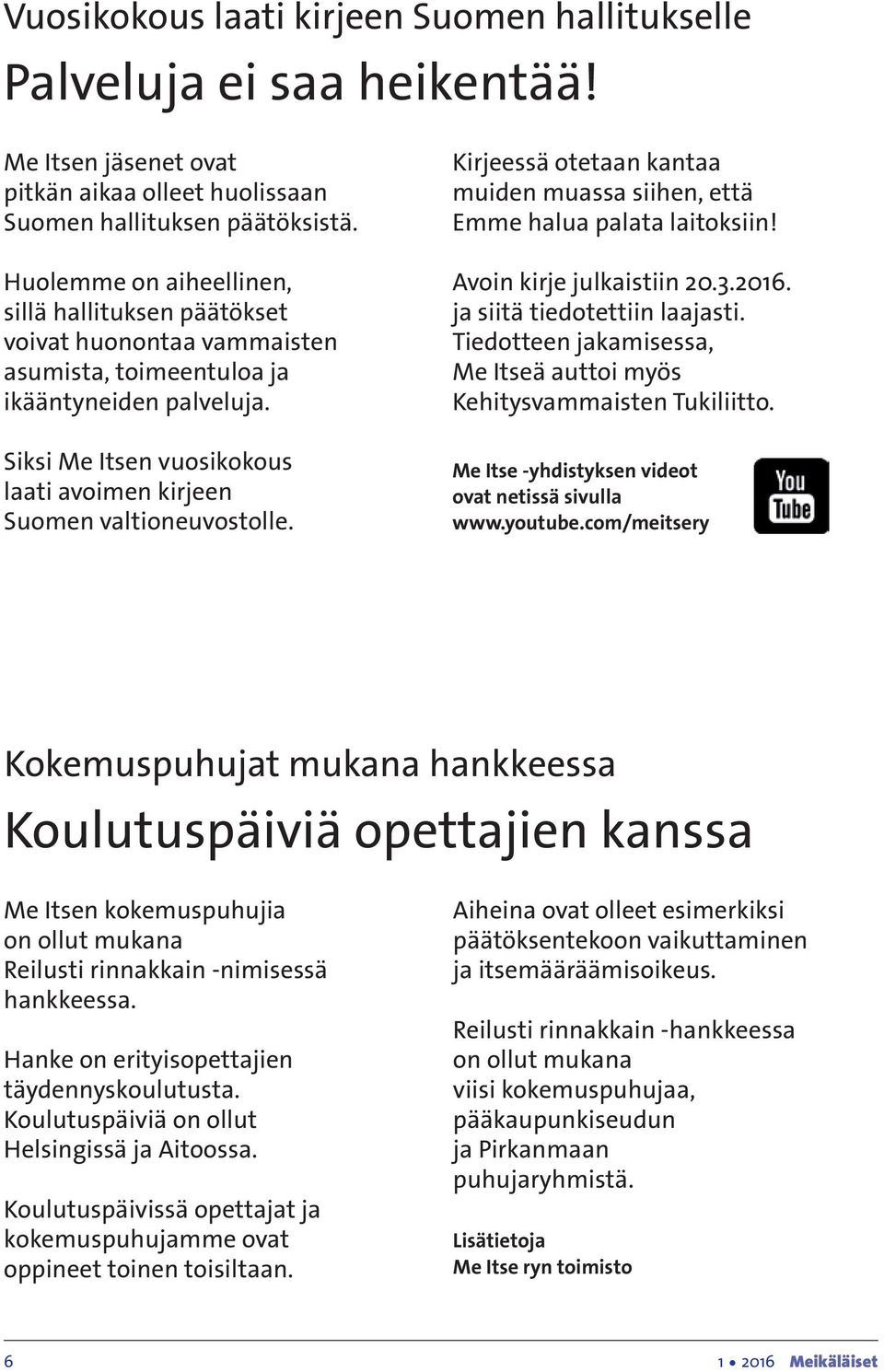 Siksi Me Itsen vuosikokous laati avoimen kirjeen Suomen valtioneuvostolle. Kirjeessä otetaan kantaa muiden muassa siihen, että Emme halua palata laitoksiin! Avoin kirje julkaistiin 20.3.2016.