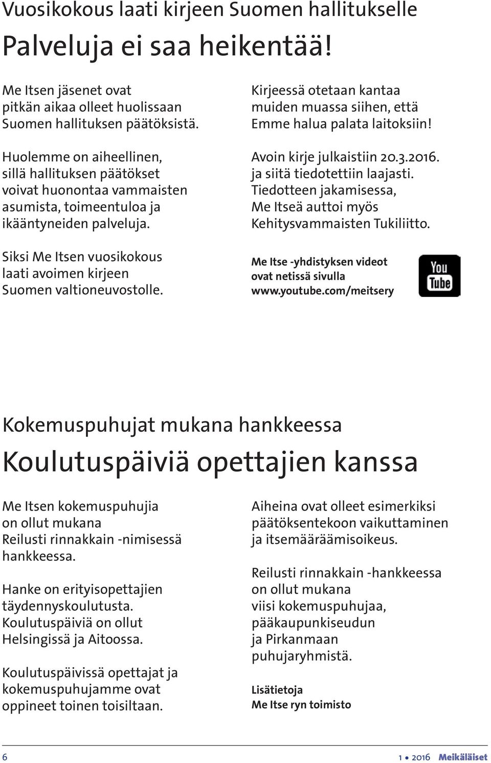Siksi Me Itsen vuosikokous laati avoimen kirjeen Suomen valtioneuvostolle. Kirjeessä otetaan kantaa muiden muassa siihen, että Emme halua palata laitoksiin! Avoin kirje julkaistiin 20.3.2016.