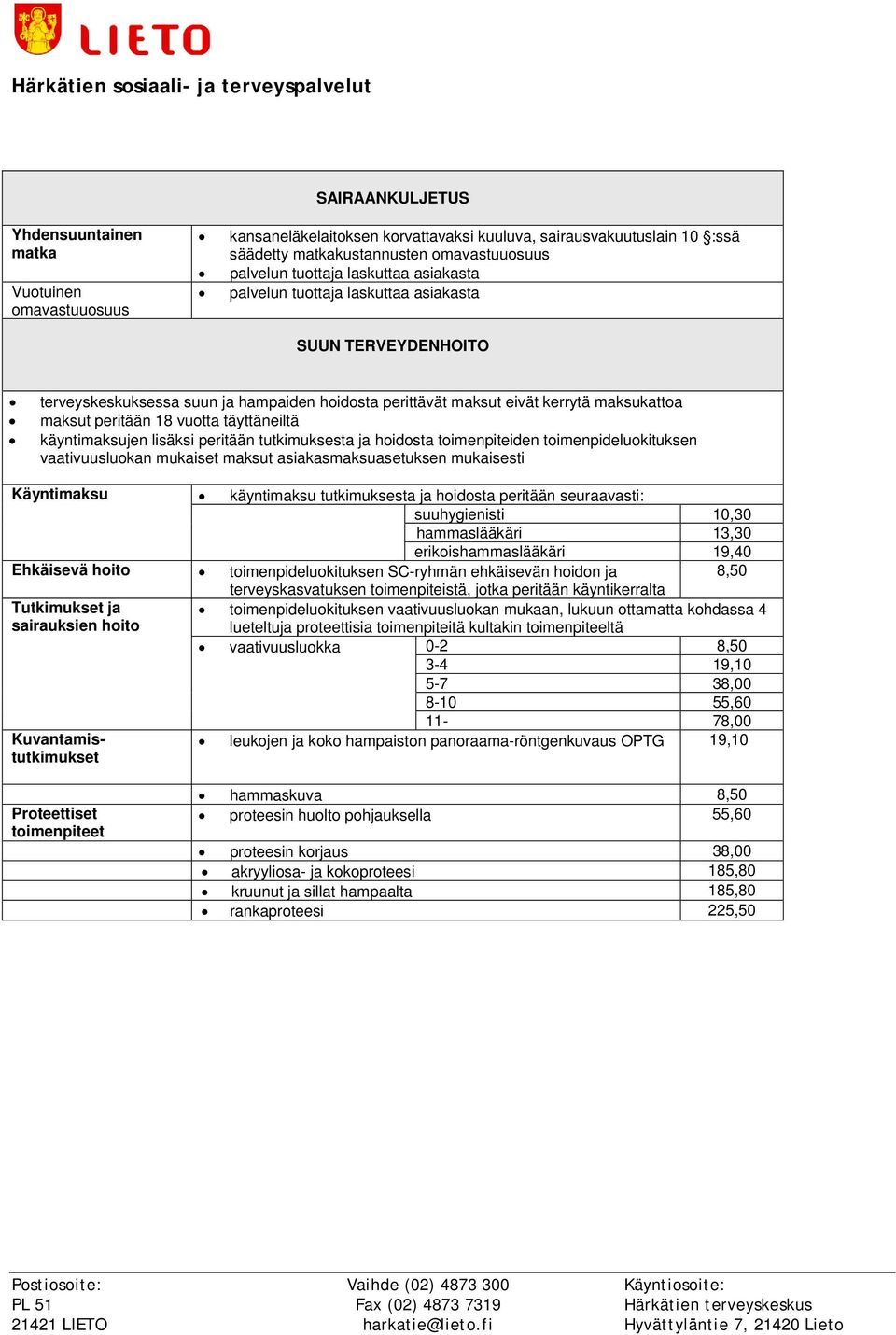 täyttäneiltä käyntimaksujen lisäksi peritään tutkimuksesta ja hoidosta toimenpiteiden toimenpideluokituksen vaativuusluokan mukaiset maksut asiakasmaksuasetuksen mukaisesti Käyntimaksu käyntimaksu