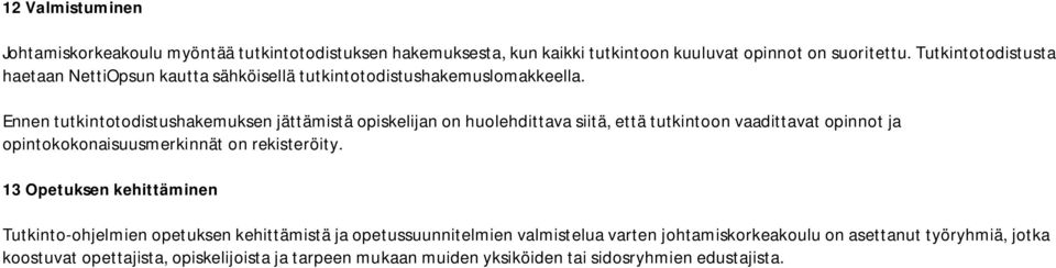 Ennen tutkintotodistushakemuksen jättämistä opiskelijan on huolehdittava siitä, että tutkintoon vaadittavat opinnot ja opintokokonaisuusmerkinnät on rekisteröity.