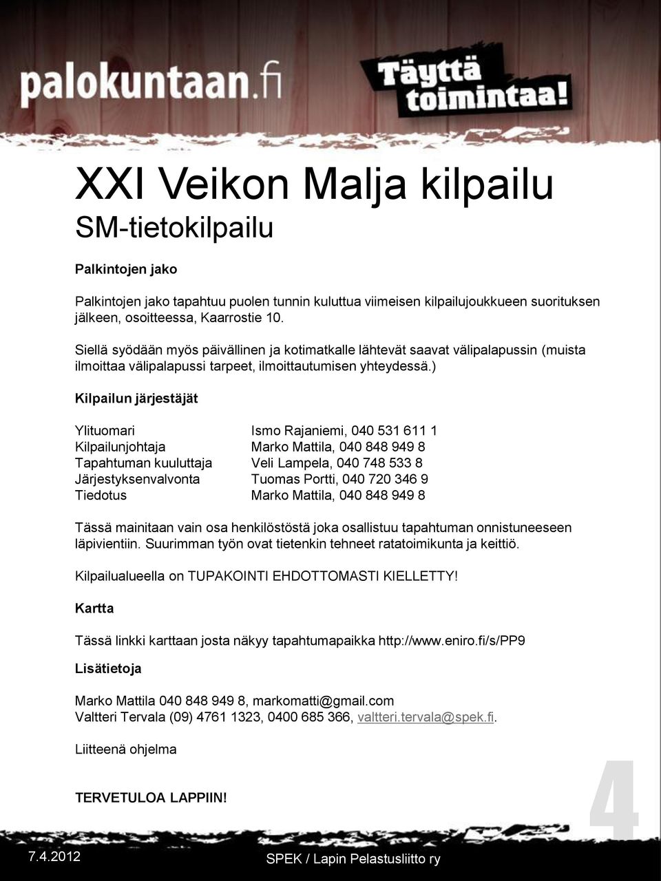 ) Kilpailun järjestäjät Ylituomari Ismo Rajaniemi, 040 531 611 1 Kilpailunjohtaja Marko Mattila, 040 848 949 8 Tapahtuman kuuluttaja Veli Lampela, 040 748 533 8 Järjestyksenvalvonta Tuomas Portti,