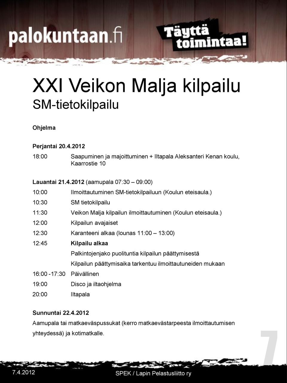 ) 12:00 Kilpailun avajaiset 12:30 Karanteeni alkaa (lounas 11:00 13:00) 12:45 Kilpailu alkaa Palkintojenjako puolituntia kilpailun päättymisestä Kilpailun päättymisaika