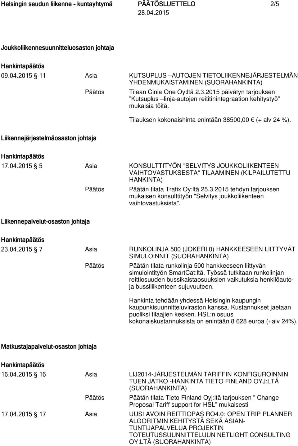 2015 5 Asia KONSULTTITYÖN "SELVITYS JOUKKOLIIKENTEEN VAIHTOVASTUKSESTA" TILAAMINEN (KILPAILUTETTU Päätän tilata Trafix Oy:ltä 25.3.