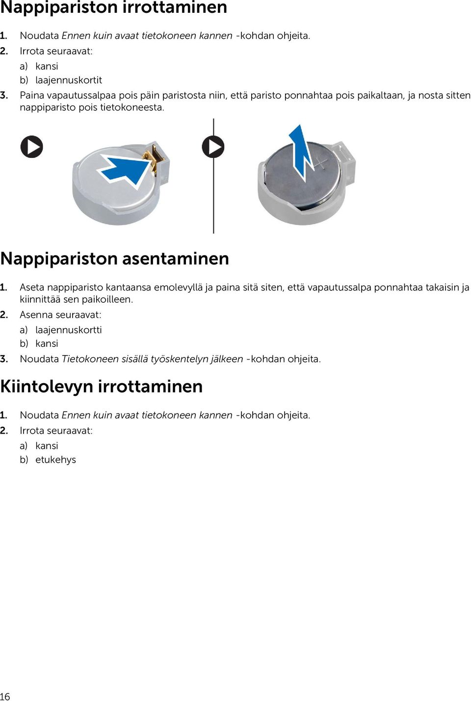 Aseta nappiparisto kantaansa emolevyllä ja paina sitä siten, että vapautussalpa ponnahtaa takaisin ja kiinnittää sen paikoilleen. 2.