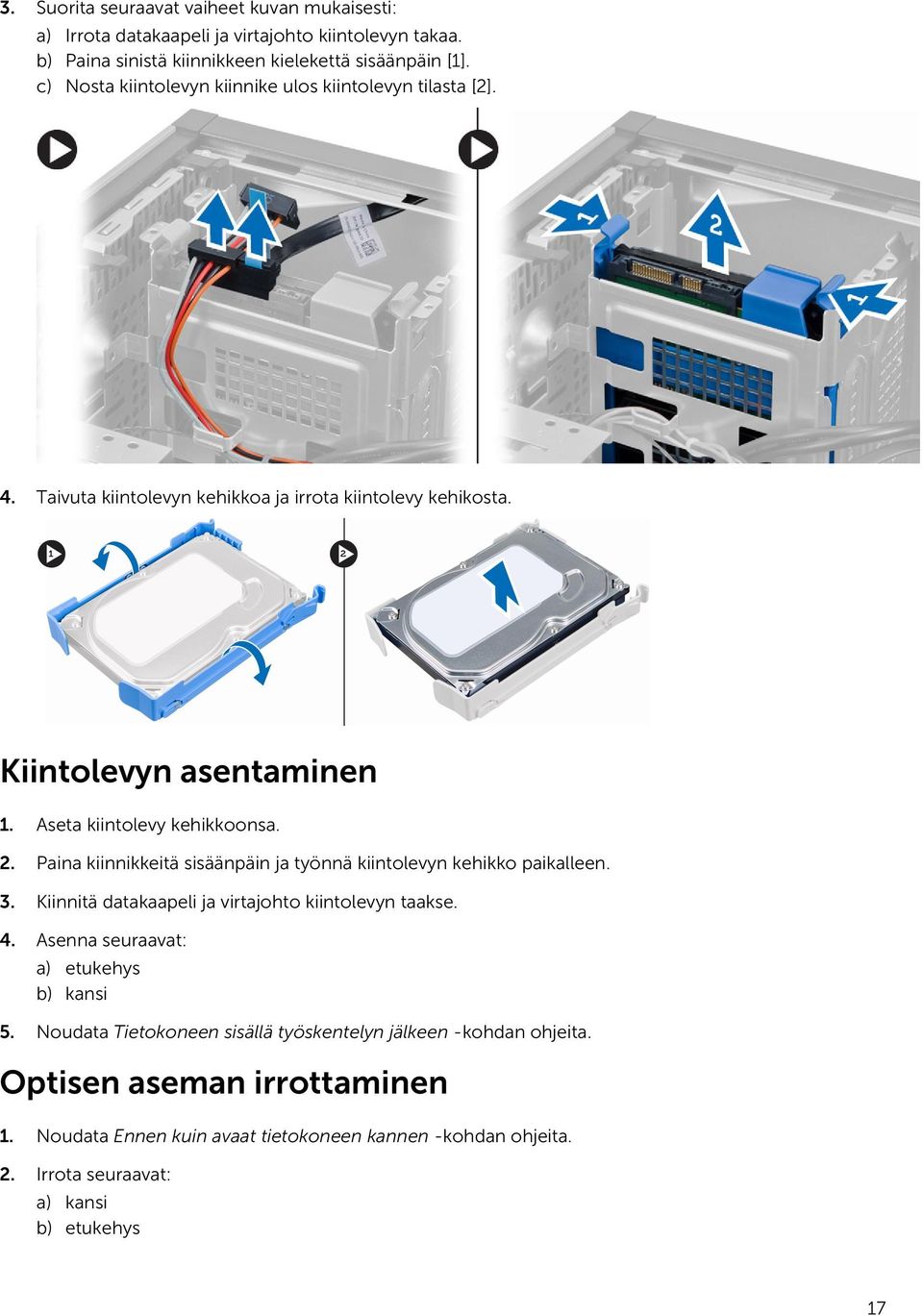 2. Paina kiinnikkeitä sisäänpäin ja työnnä kiintolevyn kehikko paikalleen. 3. Kiinnitä datakaapeli ja virtajohto kiintolevyn taakse. 4. Asenna seuraavat: a) etukehys b) kansi 5.