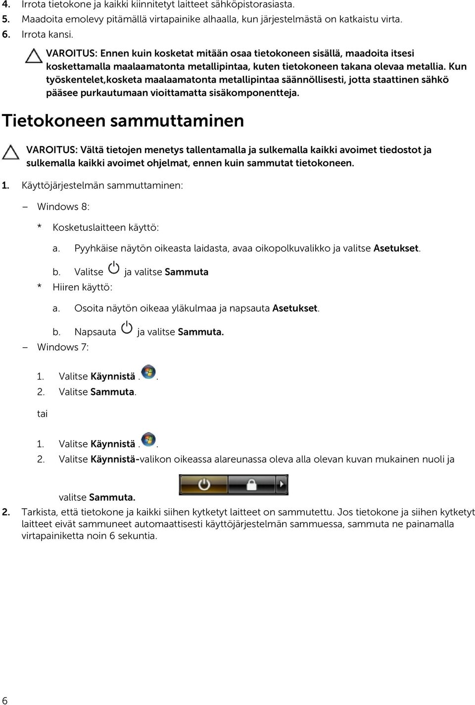Kun työskentelet,kosketa maalaamatonta metallipintaa säännöllisesti, jotta staattinen sähkö pääsee purkautumaan vioittamatta sisäkomponentteja.