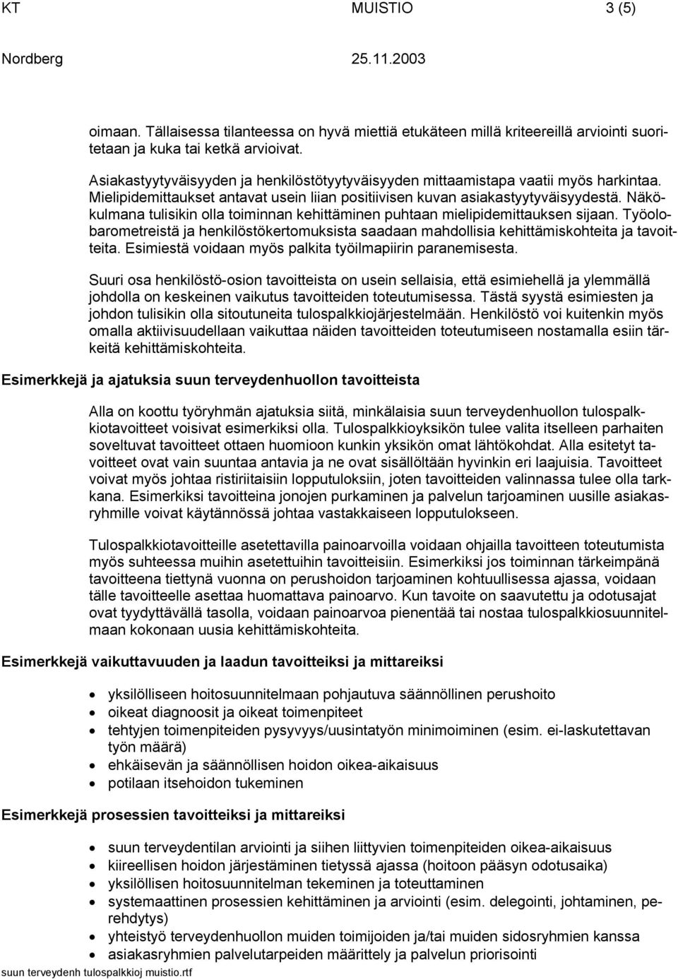 Näkökulmana tulisikin olla toiminnan kehittäminen puhtaan mielipidemittauksen sijaan. Työolobarometreistä ja henkilöstökertomuksista saadaan mahdollisia kehittämiskohteita ja tavoitteita.