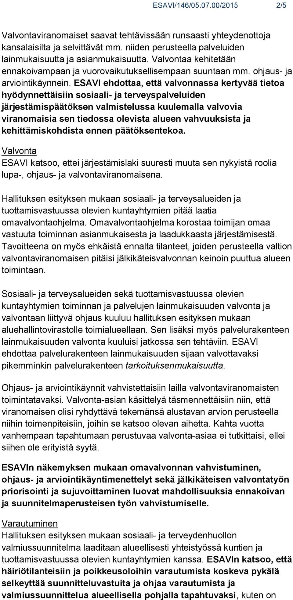 ESAVI ehdottaa, että valvonnassa kertyvää tietoa hyödynnettäisiin sosiaali- ja terveyspalveluiden järjestämispäätöksen valmistelussa kuulemalla valvovia viranomaisia sen tiedossa olevista alueen