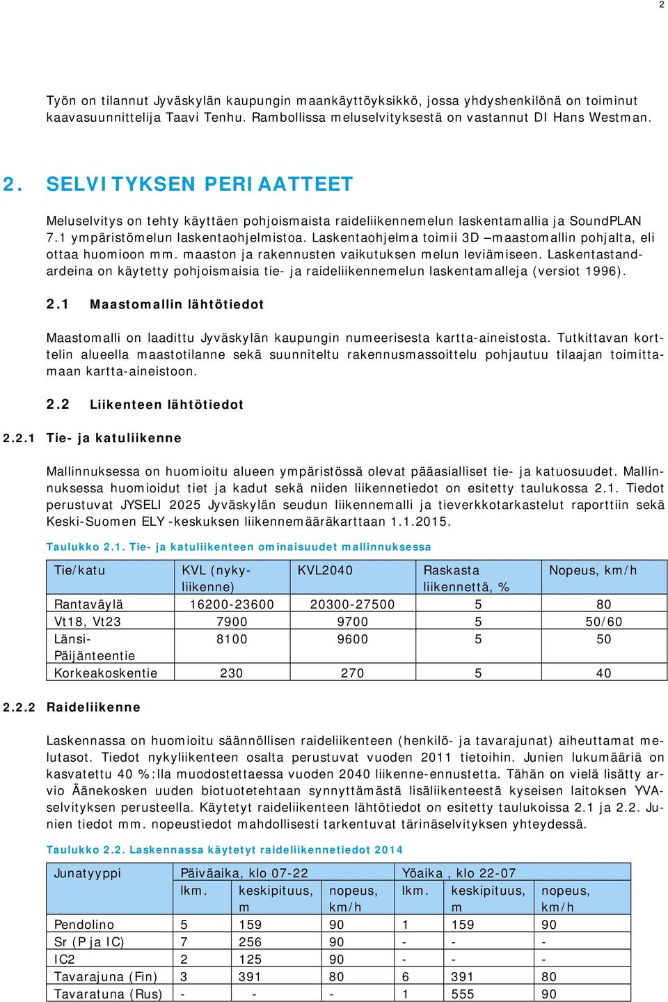 Laskentaohjelma toimii 3D maastomallin pohjalta, eli ottaa huomioon mm. maaston ja rakennusten vaikutuksen melun leviämiseen.