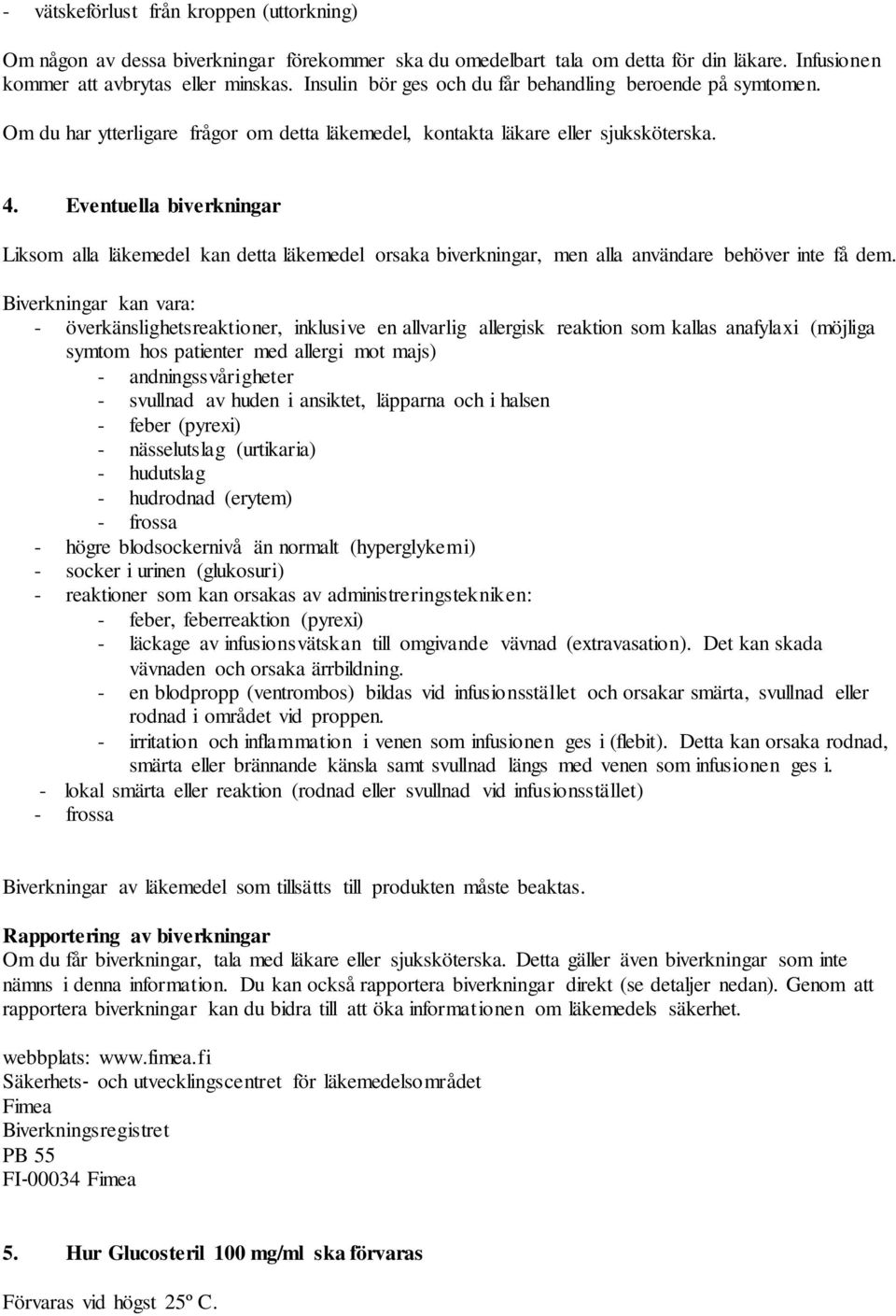 Eventuella biverkningar Liksom alla läkemedel kan detta läkemedel orsaka biverkningar, men alla användare behöver inte få dem.