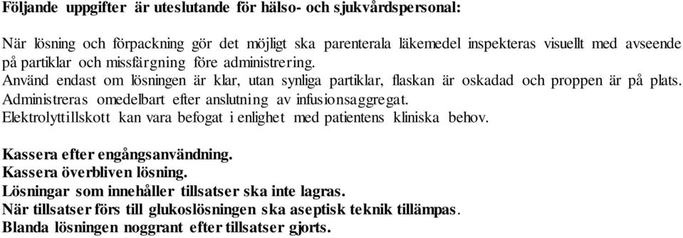 Administreras omedelbart efter anslutning av infusionsaggregat. Elektrolyttillskott kan vara befogat i enlighet med patientens kliniska behov. Kassera efter engångsanvändning.
