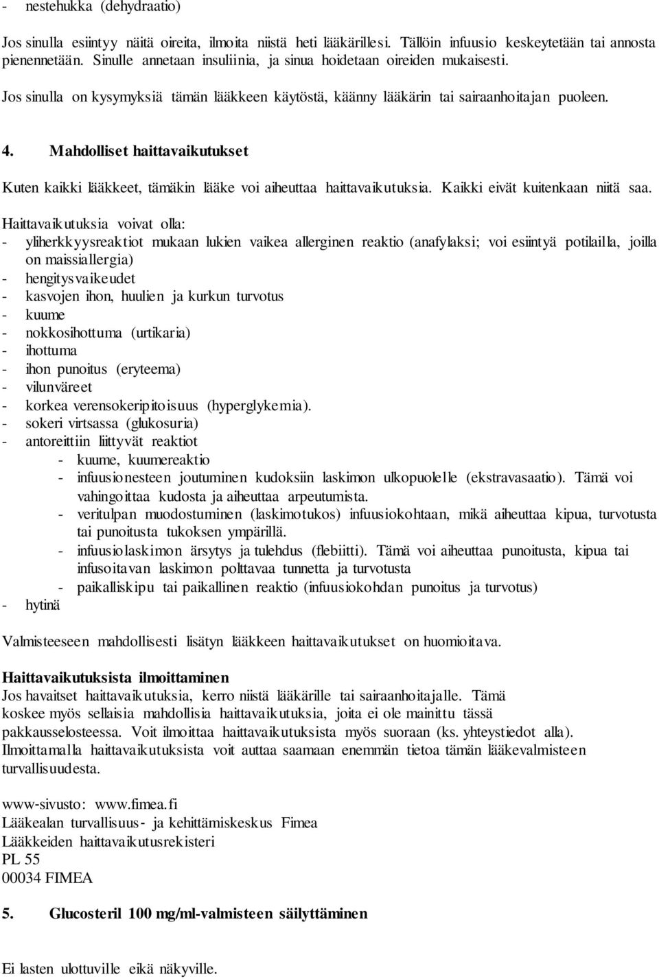 Mahdolliset haittavaikutukset Kuten kaikki lääkkeet, tämäkin lääke voi aiheuttaa haittavaikutuksia. Kaikki eivät kuitenkaan niitä saa.