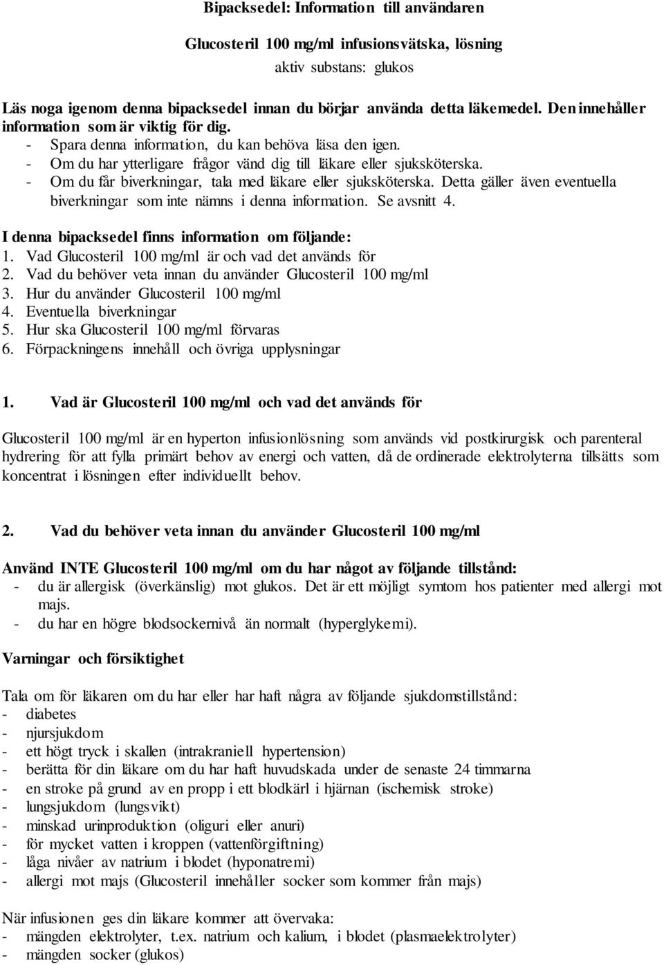 - Om du får biverkningar, tala med läkare eller sjuksköterska. Detta gäller även eventuella biverkningar som inte nämns i denna information. Se avsnitt 4.