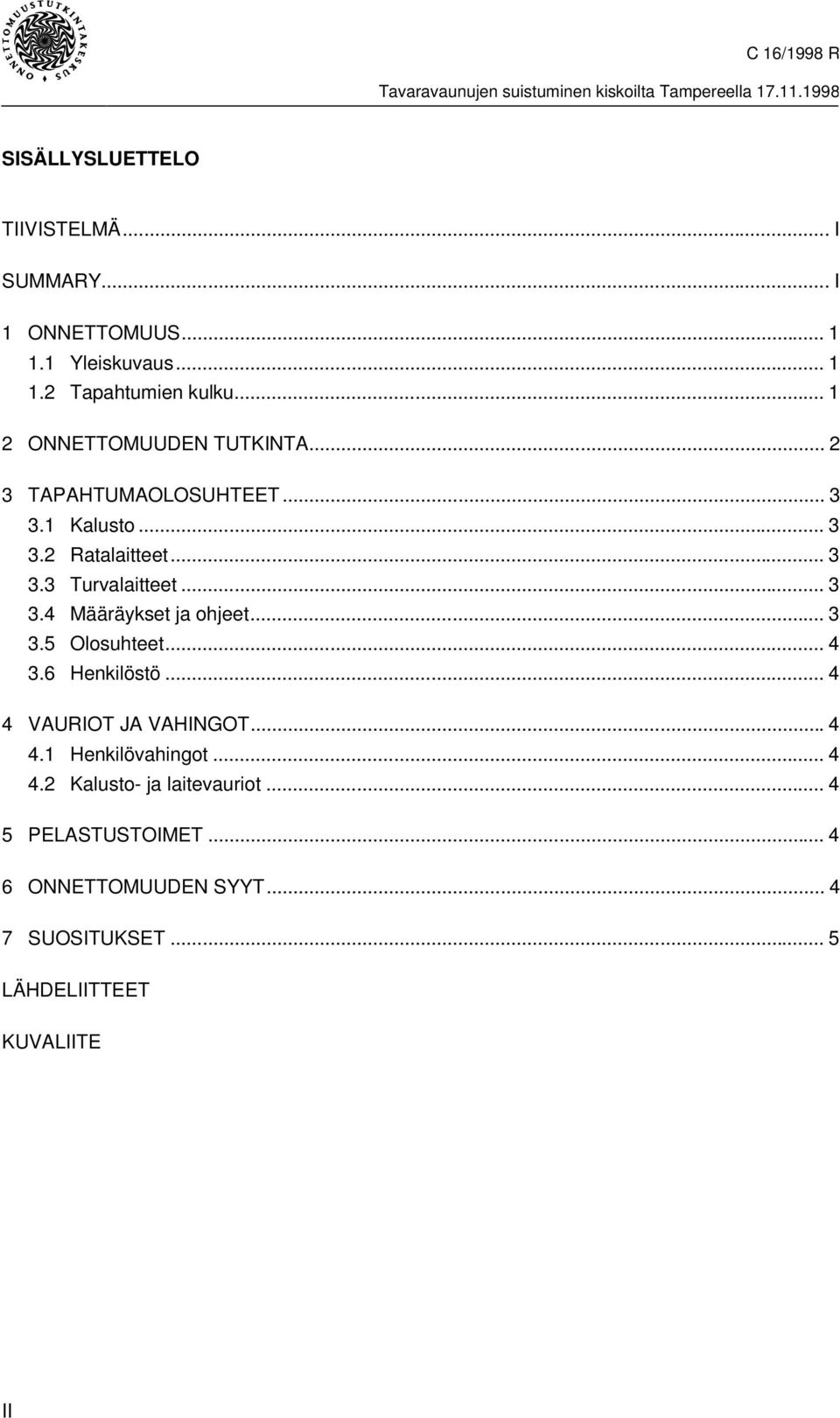 .. 3 3.4 Määräykset ja ohjeet... 3 3.5 Olosuhteet... 4 3.6 Henkilöstö... 4 4 VAURIOT JA VAHINGOT...4 4.1 Henkilövahingot.