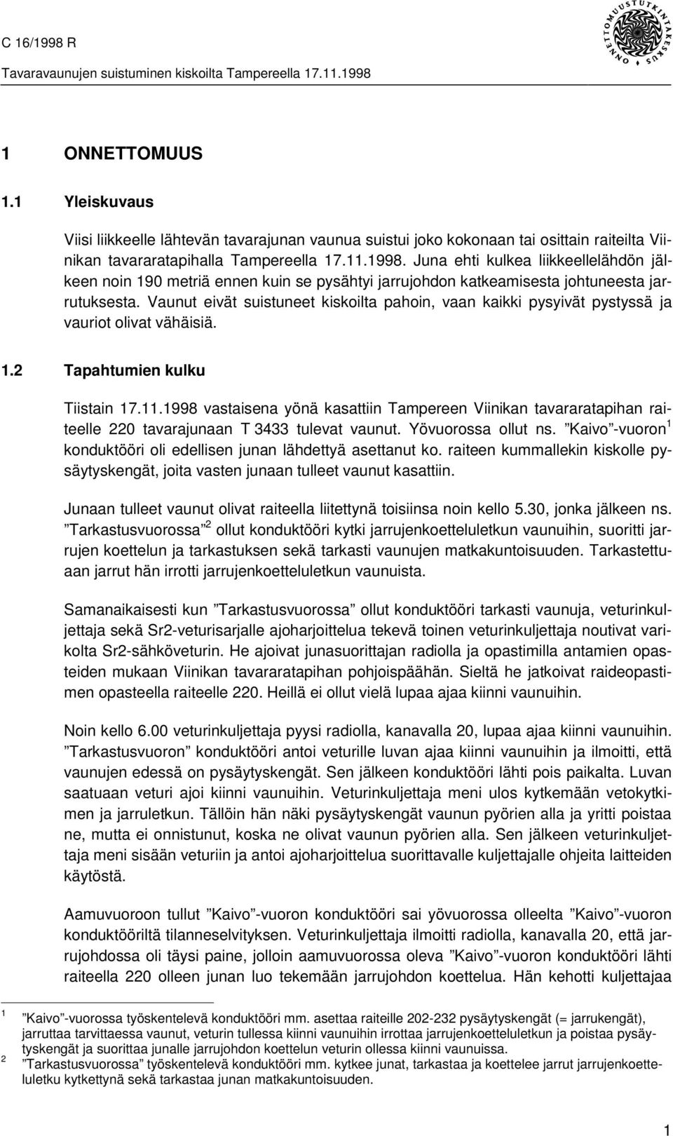 Vaunut eivät suistuneet kiskoilta pahoin, vaan kaikki pysyivät pystyssä ja vauriot olivat vähäisiä. 1.2 Tapahtumien kulku Tiistain 17.11.