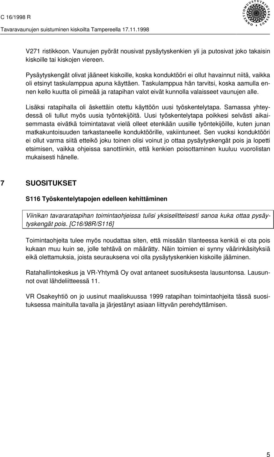 Taskulamppua hän tarvitsi, koska aamulla ennen kello kuutta oli pimeää ja ratapihan valot eivät kunnolla valaisseet vaunujen alle.