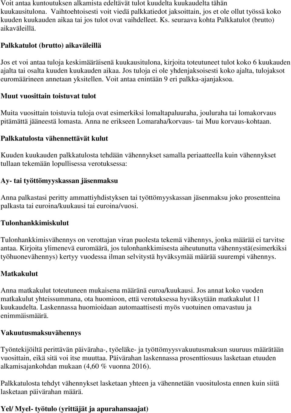 Palkkatulot (brutto) aikaväleillä Jos et voi antaa tuloja keskimääräisenä kuukausitulona, kirjoita toteutuneet tulot koko 6 kuukauden ajalta tai osalta kuuden kuukauden aikaa.