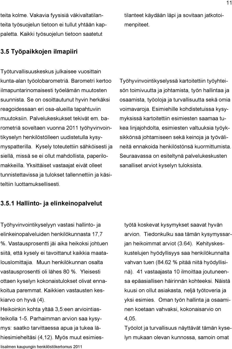 Se on osoittautunut hyvin herkäksi reagoidessaan eri osa-alueilla tapahtuviin muutoksiin. Palvelukeskukset tekivät em.