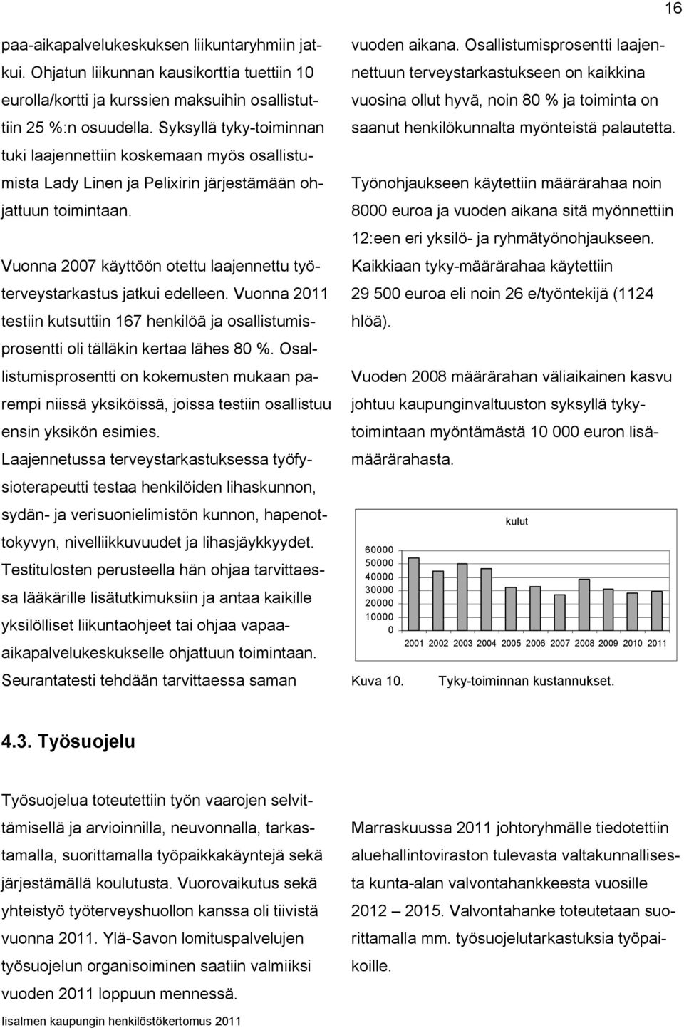 Vuonna 27 käyttöön otettu laajennettu työterveystarkastus jatkui edelleen. Vuonna 211 testiin kutsuttiin 167 henkilöä ja osallistumisprosentti oli tälläkin kertaa lähes 8 %.